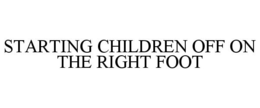 STARTING CHILDREN OFF ON THE RIGHT FOOT trademark