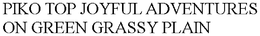 PIKO TOP JOYFUL ADVENTURES ON GREEN GRASSY PLAIN trademark