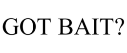 GOT BAIT? trademark