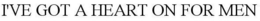 I'VE GOT A HEART ON FOR MEN trademark