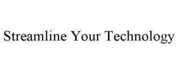 STREAMLINE YOUR TECHNOLOGY trademark