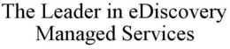 THE LEADER IN EDISCOVERY MANAGED SERVICES trademark