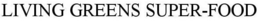 LIVING GREENS SUPER-FOOD trademark