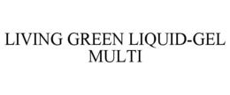 LIVING GREEN LIQUID-GEL MULTI trademark
