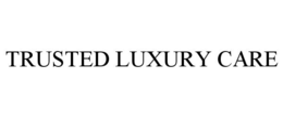 TRUSTED LUXURY CARE trademark