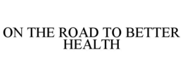 ON THE ROAD TO BETTER HEALTH trademark