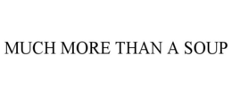 MUCH MORE THAN A SOUP trademark