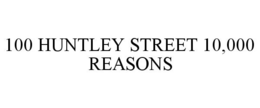 100 HUNTLEY STREET 10,000 REASONS trademark