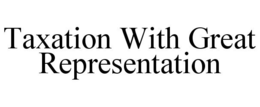 TAXATION WITH GREAT REPRESENTATION trademark
