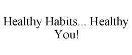 HEALTHY HABITS... HEALTHY YOU! trademark