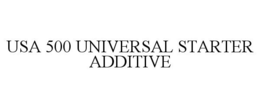 USA 500 UNIVERSAL STARTER ADDITIVE trademark