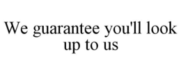 WE GUARANTEE YOU'LL LOOK UP TO US trademark