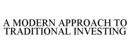 A MODERN APPROACH TO TRADITIONAL INVESTING trademark