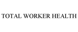 TOTAL WORKER HEALTH trademark