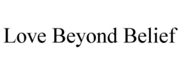 LOVE BEYOND BELIEF trademark