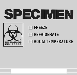 SPECIMEN BIOHAZARD PELIGROSO FREEZE REFRIGERATE ROOM TEMPERATURE trademark