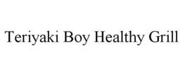 TERIYAKI BOY HEALTHY GRILL trademark