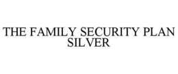 THE FAMILY SECURITY PLAN SILVER trademark
