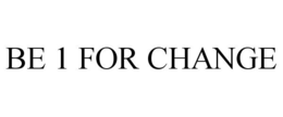 BE 1 FOR CHANGE trademark