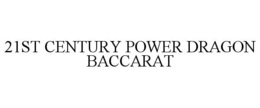 21ST CENTURY POWER DRAGON BACCARAT trademark