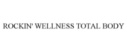 ROCKIN' WELLNESS TOTAL BODY trademark