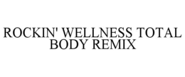 ROCKIN' WELLNESS TOTAL BODY REMIX trademark