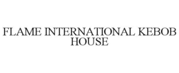 FLAME INTERNATIONAL KEBOB HOUSE trademark