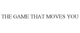 THE GAME THAT MOVES YOU trademark