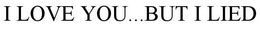I LOVE YOU... BUT I LIED trademark