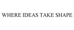 WHERE IDEAS TAKE SHAPE trademark