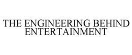 THE ENGINEERING BEHIND ENTERTAINMENT trademark