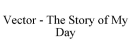 VECTOR - THE STORY OF MY DAY trademark