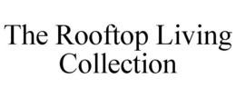 THE ROOFTOP LIVING COLLECTION trademark