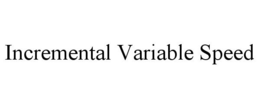 INCREMENTAL VARIABLE SPEED trademark