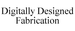 DIGITALLY DESIGNED FABRICATION trademark