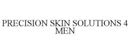 PRECISION SKIN SOLUTIONS 4 MEN trademark