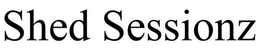 SHED SESSIONZ trademark