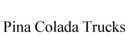 PINA COLADA TRUCKS trademark