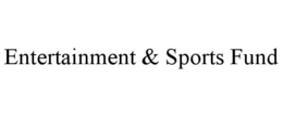ENTERTAINMENT & SPORTS FUND trademark