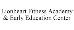 LIONHEART FITNESS ACADEMY & EARLY EDUCATION CENTER trademark