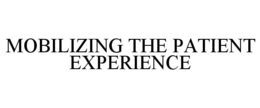 MOBILIZING THE PATIENT EXPERIENCE trademark