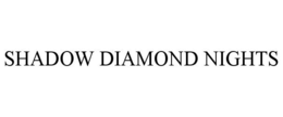 SHADOW DIAMOND NIGHTS trademark