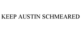 KEEP AUSTIN SCHMEARED trademark