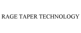 RAGE TAPER TECHNOLOGY trademark