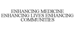 ENHANCING MEDICINE ENHANCING LIVES ENHANCING COMMUNITIES trademark