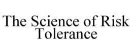 THE SCIENCE OF RISK TOLERANCE trademark