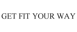 GET FIT YOUR WAY trademark