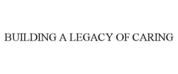 BUILDING A LEGACY OF CARING trademark