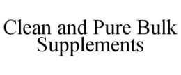 CLEAN AND PURE BULK SUPPLEMENTS trademark