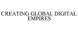 CREATING GLOBAL DIGITAL EMPIRES trademark